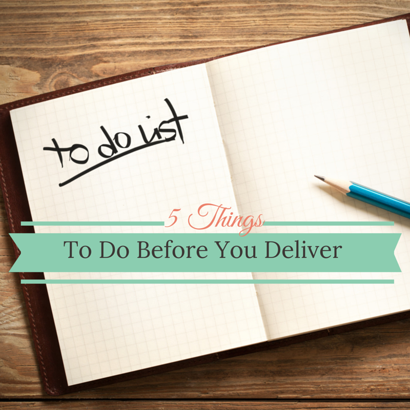 Things to do before you deliver